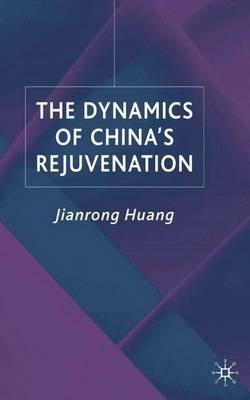 The Dynamics of China's Rejuvenation - J. Huang - cover