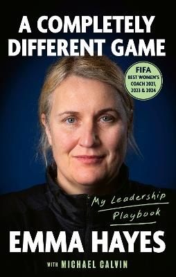 A Completely Different Game: My Leadership Playbook - Emma Hayes,Michael Calvin - cover