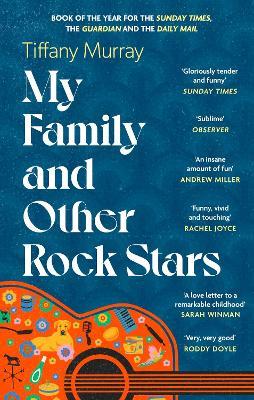 My Family and Other Rock Stars: ‘Gloriously tender and funny . . . a bohemian rhapsody of her very own' Sunday Times Book of the Year - Tiffany Murray - cover