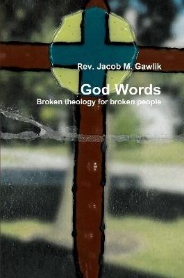 God Words Broken theology for broken people - Jacob Gawlik - cover
