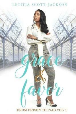 Grace & Favor: From Prison to Paid Vol. I - Letitia Scott-Jackson - cover