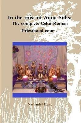 In the mist of Aqua Sulis: The complete Celto-Roman Priesthood course - Nathaniel Hunt - cover