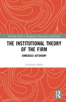 The Institutional Theory of the Firm: Embedded Autonomy - Alexander Styhre - cover