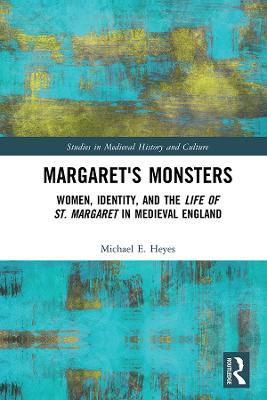 Margaret's Monsters: Women, Identity, and the Life of St. Margaret in Medieval England - Michael E. Heyes - cover