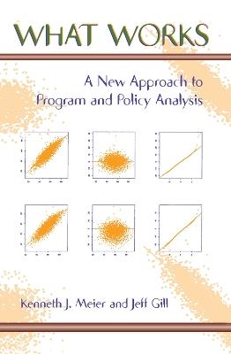 What Works: A New Approach To Program And Policy Analysis - Kenneth Meier,Jeff Gill - cover