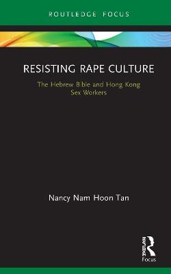 Resisting Rape Culture: The Hebrew Bible and Hong Kong Sex Workers - Nancy Nam Hoon Tan - cover