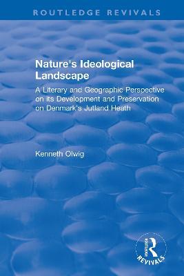 Nature's Ideological Landscape: A Literary and Geographic Perspective on its Development and Preservation on Denmark's Jutland Heath - Kenneth Olwig - cover