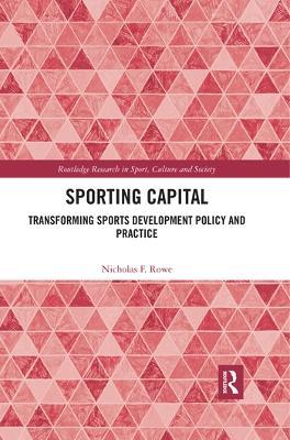 Sporting Capital: Transforming Sports Development Policy and Practice - Nicholas F. Rowe - cover