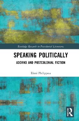 Speaking Politically: Adorno and Postcolonial Fiction - Eleni Philippou - cover