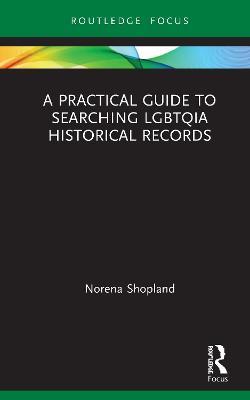 A Practical Guide to Searching LGBTQIA Historical Records - Norena Shopland - cover