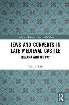 Jews and Converts in Late Medieval Castile: Breaking with the Past - Cecil Reid - cover