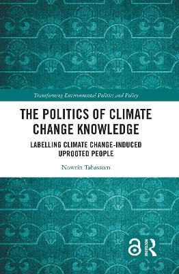 The Politics of Climate Change Knowledge: Labelling Climate Change-induced Uprooted People - Nowrin Tabassum - cover