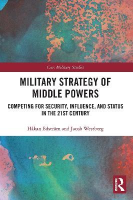 Military Strategy of Middle Powers: Competing for Security, Influence, and Status in the 21st Century - Håkan Edström,Jacob Westberg - cover