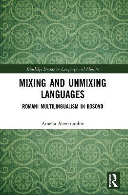 Mixing and Unmixing Languages: Romani Multilingualism in Kosovo - Amelia Abercrombie - cover