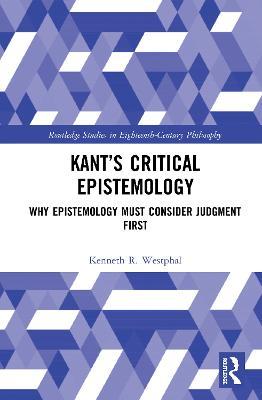 Kant’s Critical Epistemology: Why Epistemology Must Consider Judgment First - Kenneth R. Westphal - cover