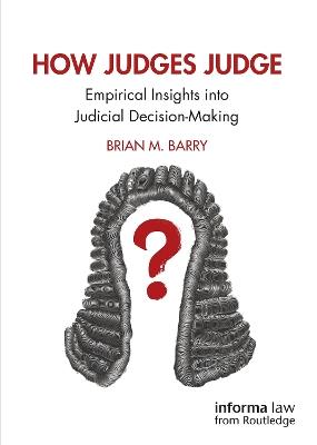 How Judges Judge: Empirical Insights into Judicial Decision-Making - Brian M. Barry - cover