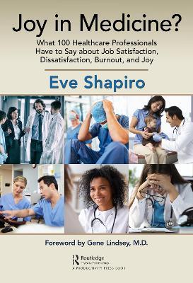 Joy in Medicine?: What 100 Healthcare Professionals Have to Say about Job Satisfaction, Dissatisfaction, Burnout, and Joy - Eve Shapiro - cover