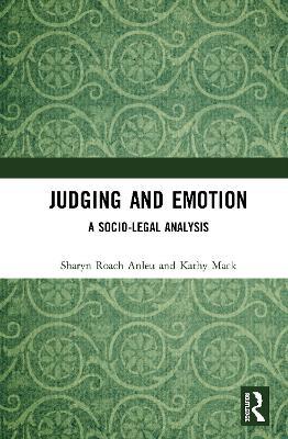 Judging and Emotion: A Socio-Legal Analysis - Sharyn Roach Anleu,Kathy Mack - cover