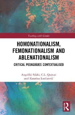 Homonationalism, Femonationalism and Ablenationalism: Critical Pedagogies Contextualised - cover