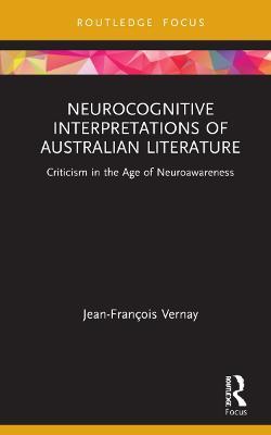 Neurocognitive Interpretations of Australian Literature: Criticism in the Age of Neuroawareness - Jean-François Vernay - cover