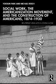 Social Work, the Americanization Movement and the Construction of Americans 1874–1930
