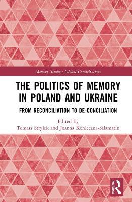 The Politics of Memory in Poland and Ukraine: From Reconciliation to De-Conciliation - cover