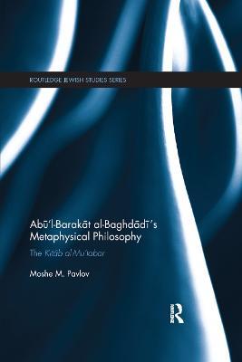 Abu’l-Barakat al-Baghdadi’s Metaphysical Philosophy: The Kitab al-Mu‘tabar - Moshe Pavlov - cover
