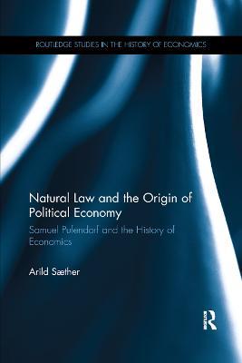 Natural Law and the Origin of Political Economy: Samuel Pufendorf and the History of Economics - Arild Saether - cover