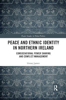 Peace and Ethnic Identity in Northern Ireland: Consociational Power Sharing and Conflict Management - Henry Jarrett - cover
