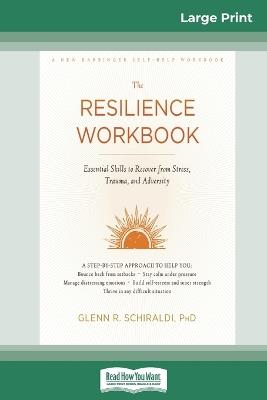 Resilience Workbook: Essential Skills to Recover from Stress, Trauma, and Adversity (16pt Large Print Edition) - Glenn R Schiraldi - cover