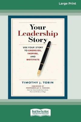 Your Leadership Story: Use Your Story to Energize, Inspire, and Motivate [Standard Large Print 16 Pt Edition] - Timothy J Tobin - cover