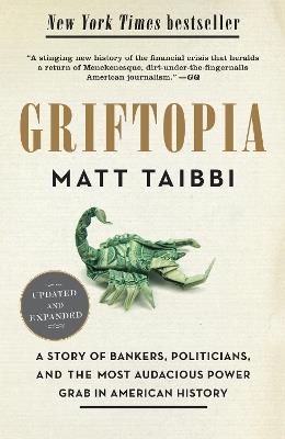 Griftopia: A Story of Bankers, Politicians, and the Most Audacious Power Grab in American History - Matt Taibbi - cover