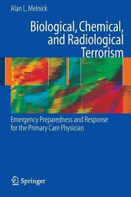 Biological, Chemical, and Radiological Terrorism: Emergency Preparedness and Response for the Primary Care Physician - Alan Melnick - cover