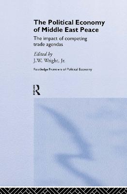 The Political Economy of Middle East Peace: The Impact of Competing Trade Agendas - cover
