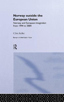 Norway Outside the European Union: Norway and European Integration from 1994 to 2004 - Clive Archer - cover