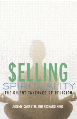 Selling Spirituality: The Silent Takeover of Religion - Jeremy Carrette,Richard King - cover
