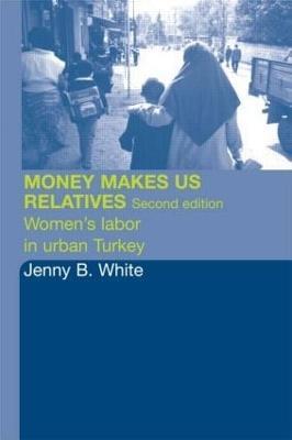 Money Makes Us Relatives: Women's Labor in Urban Turkey - Jenny B. White - cover