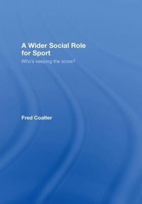 A Wider Social Role for Sport: Who's Keeping the Score? - Fred Coalter - cover
