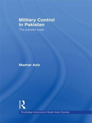 Military Control in Pakistan: The Parallel State - Mazhar Aziz - cover