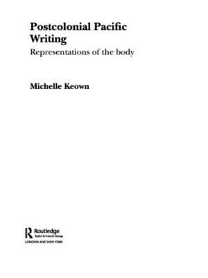 Postcolonial Pacific Writing: Representations of the Body - Michelle Keown - cover
