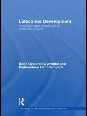 Latecomer Development: Innovation and knowledge for economic growth - Banji Oyelaran-Oyeyinka,Padmashree Gehl Sampath - cover