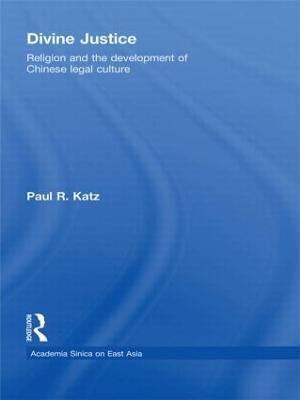 Divine Justice: Religion And The Development Of Chinese Legal Culture - Paul R. Katz - cover