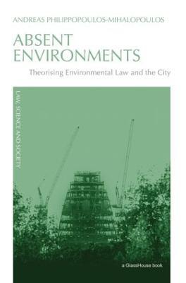 Absent Environments: Theorising Environmental Law and the City - Andreas Philippopoulos-Mihalopoulos - cover