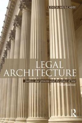 Legal Architecture: Justice, Due Process and the Place of Law - Linda Mulcahy - cover