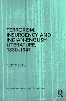 Terrorism, Insurgency and Indian-English Literature, 1830-1947 - Alex Tickell - cover
