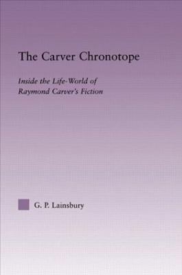 The Carver Chronotope: Contextualizing Raymond Carver - G.P. Lainsbury - cover