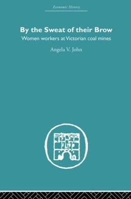 By the Sweat of Their Brow: Women workers at Victorian Coal Mines - Angela V. John - cover