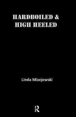 Hardboiled and High Heeled: The Woman Detective in Popular Culture - Linda Mizejewski - cover