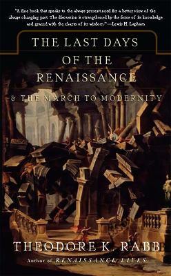The Last Days of the Renaissance: & the March to Modernity - Theodore Rabb - cover