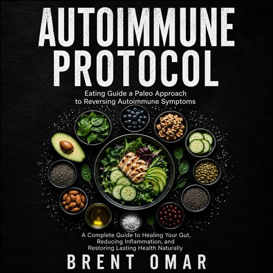 Autoimmune Protocol: Eating Guide a Paleo Approach to Reversing Autoimmune Symptoms (A Complete Guide to Healing Your Gut, Reducing Inflammation, and Restoring Lasting Health Naturally)